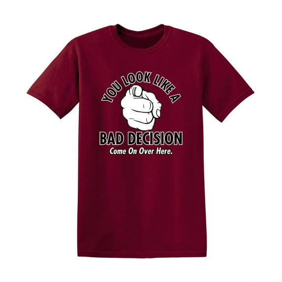You Look Like a Bad Decision Humorous Sarcastic Sayings Graphic Tee Novelty Crazy Gift For Rude Mens Christmas Vacations Funny T Shirt