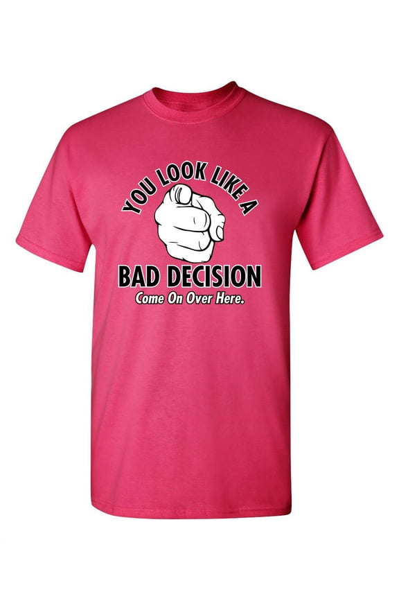 You Look Like a Bad Decision Humorous Sarcastic Sayings Graphic Tee Novelty Crazy Gift For Rude Mens Christmas Vacations Funny T Shirt