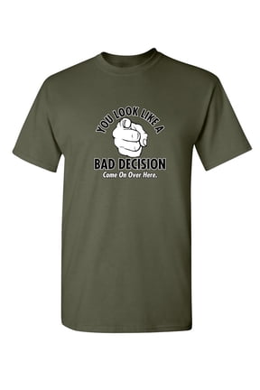 You Look Like a Bad Decision Humorous Sarcastic Sayings Graphic Tee Novelty Crazy Gift For Rude Mens Christmas Vacations Funny T Shirt