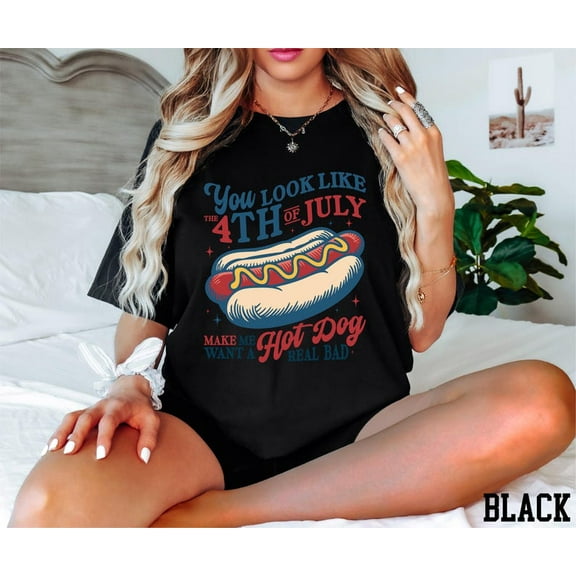 You Look Like the 4th of July Shirt, Makes Me Want A Hot Dog Real Bad Shirt, Funny 4th of July Shirt, Independence Day Shirt