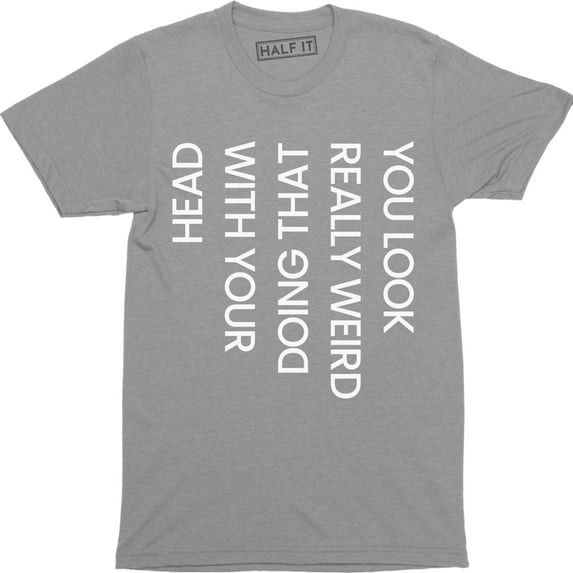 You Look Really Weird Doing That With Your Head - Funny Men's T-Shirt