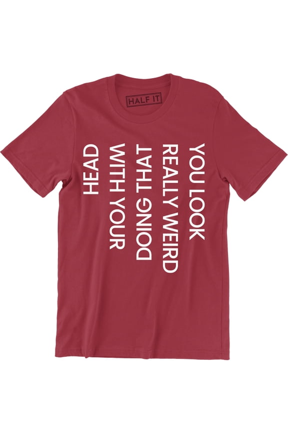 You Look Really Weird Doing That With Your Head - Funny Men's T-Shirt