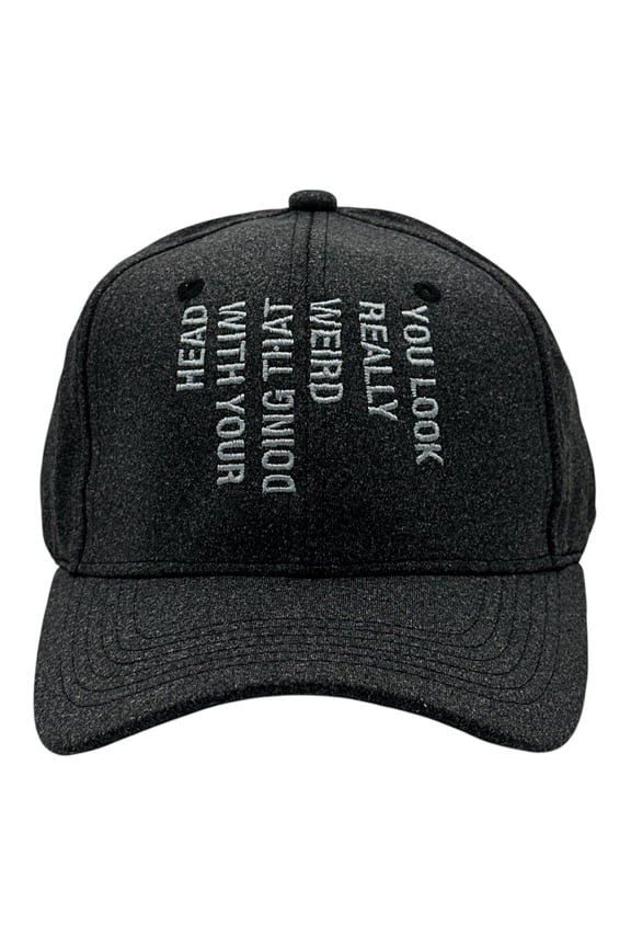 You Look Really Weird Doing That With Your Head Hat Funny Sarcastic Novelty Cap