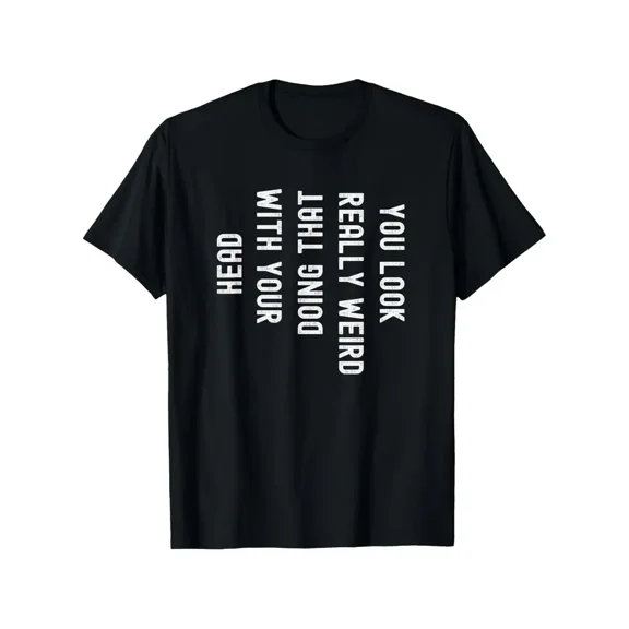 You Look Really Weird Doing That with Your Head Funny T-Shirt, Suitable for All Men And Women Outdoor Short-Sleeved T-Shirts in All Seasons, Ready to Wear 100% Cotton, S-XXXL