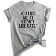 thumbnail image 1 of You Lost Me At I Don't Like Cats T-shirt, Unisex Women's Men's Shirt, Cat Owner T-shirt, Animal Lover Tee, Heather Gray, Medium, 1 of 6