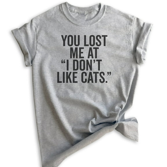 You Lost Me At I Don't Like Cats T-shirt, Unisex Women's Men's Shirt, Cat Owner T-shirt, Animal Lover Tee, Heather Gray, Medium