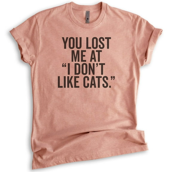 You Lost Me At I Don't Like Cats T-shirt, Unisex Women's Men's Shirt, Cat Owner T-shirt, Animal Lover Tee, Heather Sunset, X-Large