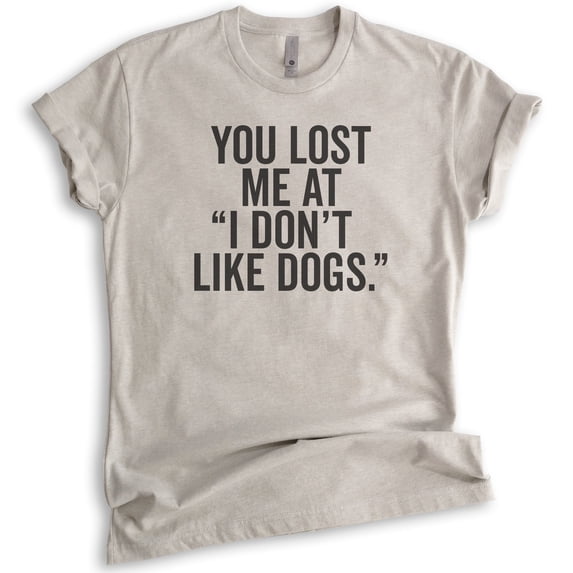 You Lost Me At I Don't Like Dogs T-shirt, Unisex Women's Men's Shirt, Dog Lover T-shirt, Animal Lover Tee, Light Silk Gray, XX-Large