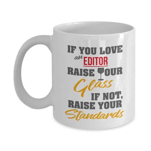 If You Love An Editor, Raise Your Glass. If Not, Raise Your Standards. Cool Funny Coffee & Tea Gift Mug And Gifts For A Newspaper Editor In Chief, Proofreader, Columnist, Writers & Copy Editors