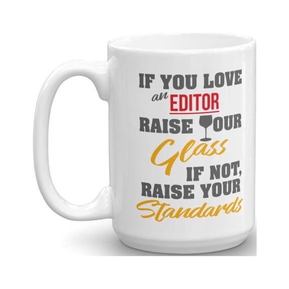 If You Love An Editor, Raise Your Glass. If Not, Raise Your Standards. Cool Funny Coffee & Tea Gift Mug For A Newspaper Editor In Chief, Proofreader, Columnist, Writers & Copy Editors (15oz)