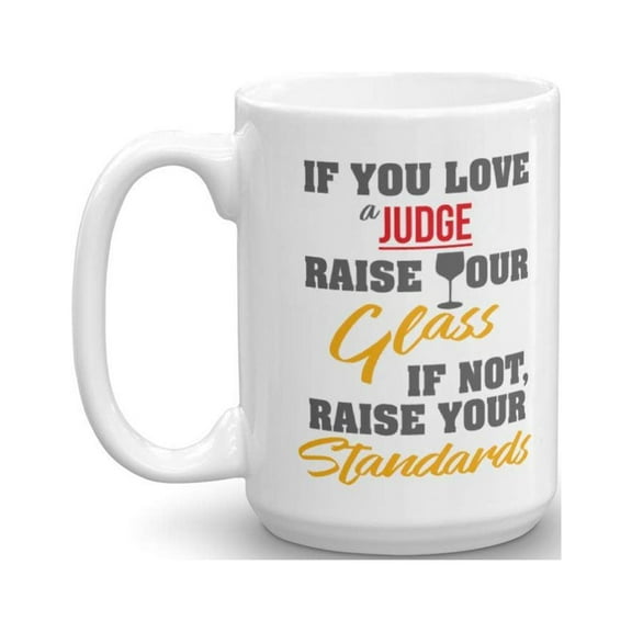 If You Love A Judge, Raise Your Glass. If Not, Raise Your Standards. Funny Quotes Coffee & Tea Gift Mug, Items And Gifts For Men & Women Lawyer Or Magistrate Judges (15oz)