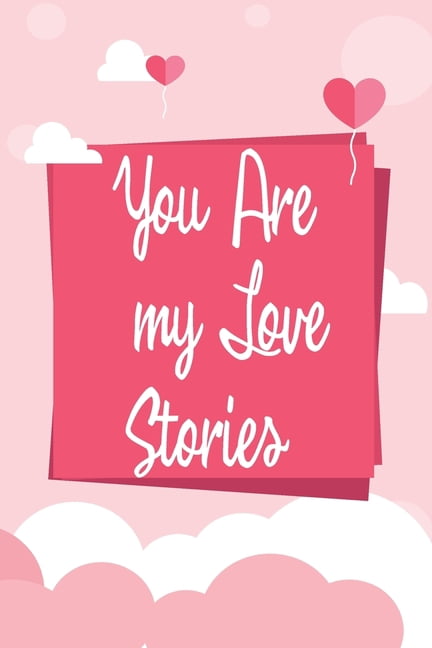 You Are my Love Stories Perfect Notbook and cover Gift idea for your love, Valentine's day, anniversaries, birthdays: fo, (Paperback)
