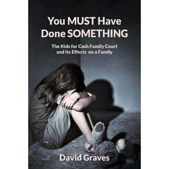 You MUST Have Done SOMETHING: The Kids for Cash Family Court and Its Effects on a Family, (Paperback)