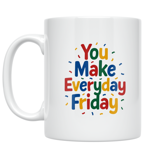 You Make Everyday Friday - Client Appreciation - 11 oz Ceramic Coffee Mug