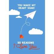 You Make My Heart Soar! 101 Reasons I Love You Personalized by you for someone special. Perfect for a Valentine gift, birthday present, or "just because". Paperback