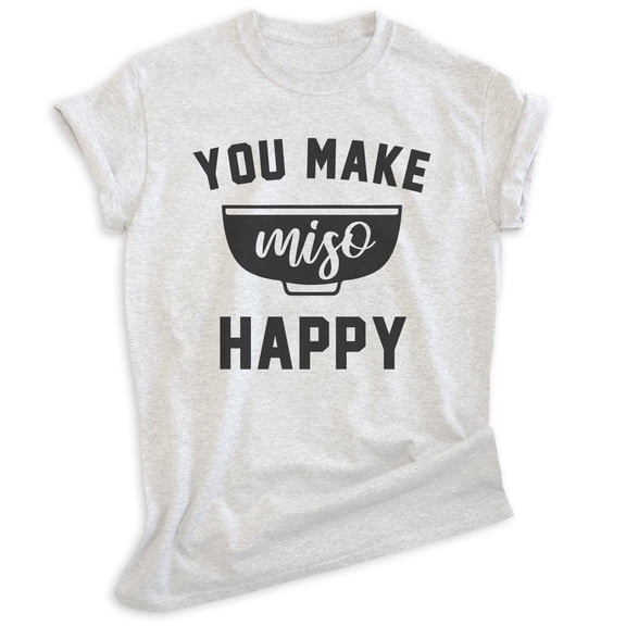 You Make Miso Happy Shirt, Unisex Women's Men's Shirt, Food Shirt, Foodie Shirt, Heather Ash, Small