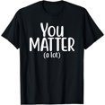 thumbnail image 1 of You Matter A lot Kindness Mental Health Matters T-Shirt, 1 of 4