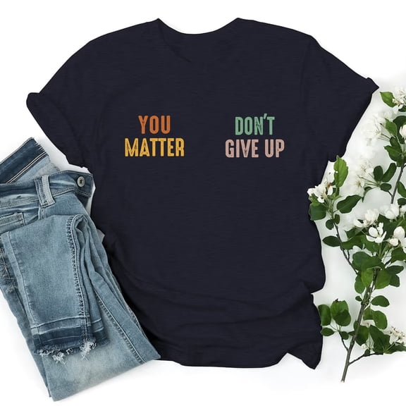 You Matter Don't Give Up Shirt, Inspirational Shirt, Mental Health Matters Shirt, Mental H