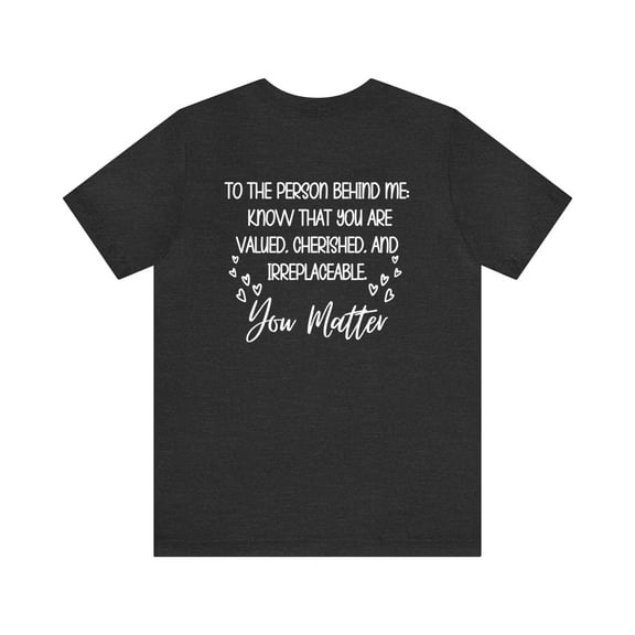 You Matter Inspirational Shirt, To the Person Behind Me Shirt Unisex