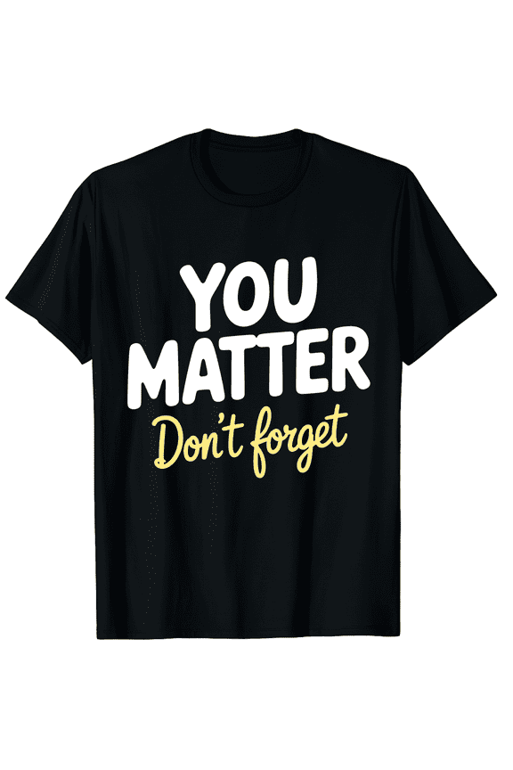 You Matter Mental Health Awareness Positive Reminder Graphic T-Shirt for Men and Women