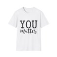 thumbnail image 1 of You Matter Motivational| Inspirational | Suicide Awareness Counselor | Suicide Prevention Kindness Unisex Softstyle T-Shirt, 1 of 4