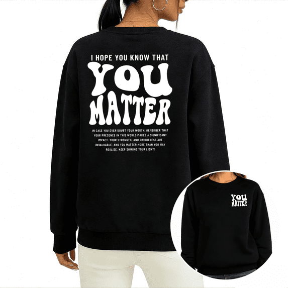 Black S-3XL You Matter Inspirational Print Sweatshirt Graphic Sweatshirt Positive Quote Mental Health Awareness Fall Winter Gift Tops