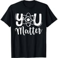thumbnail image 1 of You Matter Science Teacher Chemistry Biology Kindness Kind T-Shirt Black Small, 1 of 4