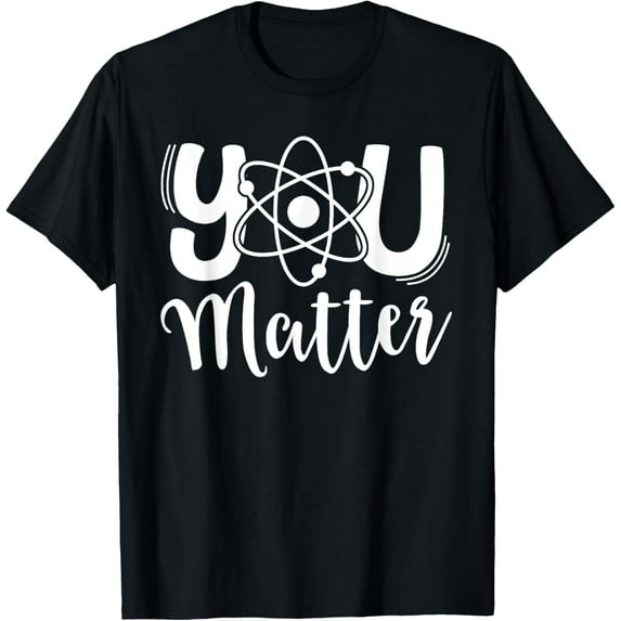 You Matter Science Teacher Chemistry Biology Kindness Kind T-ShirtMen and women, Black T-shirt, size: Extra large