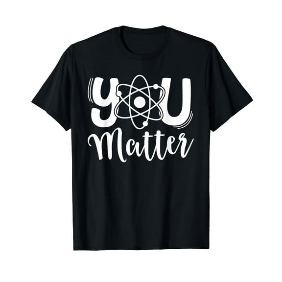 You Matter Science Teacher Chemistry Biology Kindness Kind T-Shirt