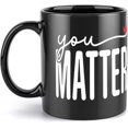 thumbnail image 1 of You Matter Self Love Mental Health Matter Coffee Mug, Comfortable To Hold, Birthday Present For Men Women Wife Husband Daughter Friends, 1 of 5