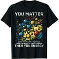 thumbnail image 1 of You Matter Unless You Multiply Then You Energy Funny Science T-Shirt, 1 of 4