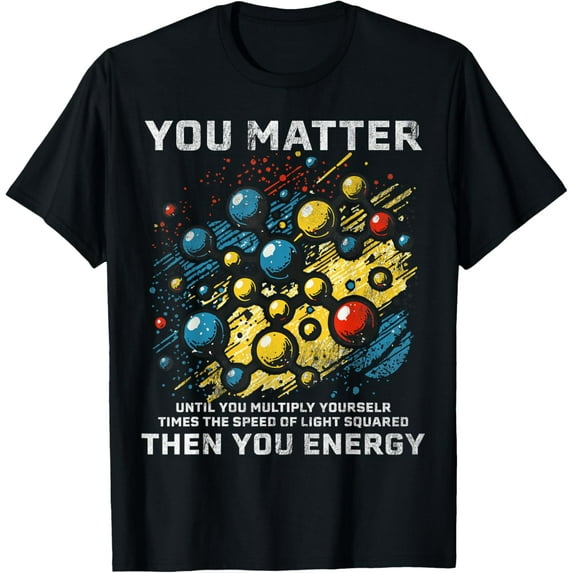 You Matter Unless You Multiply Then You Energy Funny Science T-Shirt