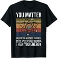 thumbnail image 1 of You Matter Unless You Multiply Then You Energy Gift T-Shirt, 1 of 4