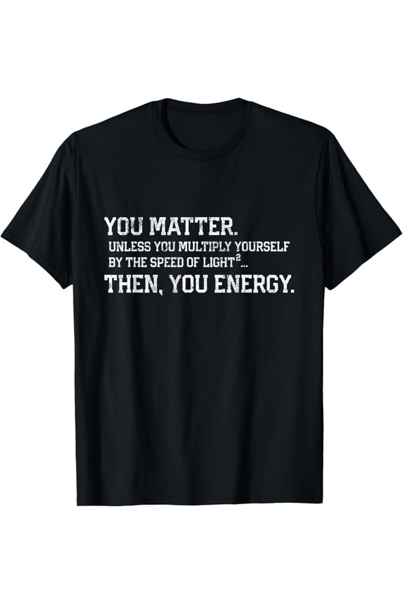You Matter You Energy Distressed Vintage Physics Geek T-Shirt