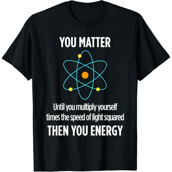 You Matter You Energy Funny Physicist Physics Lover T-Shirt
