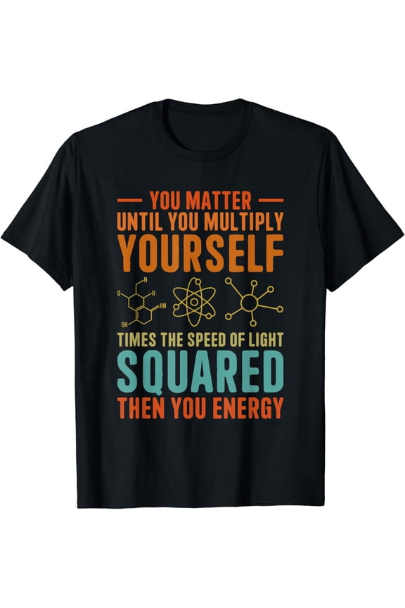 You Matter You Energy Funny Physicist Physics Lover T-Shirt