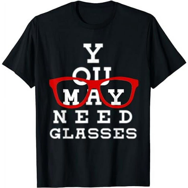You May Need Glasses Eye Chart - Funny Optometry Shirt Gift You May Need Glasses Eye Chart - Funny Optometry Shirt Gift