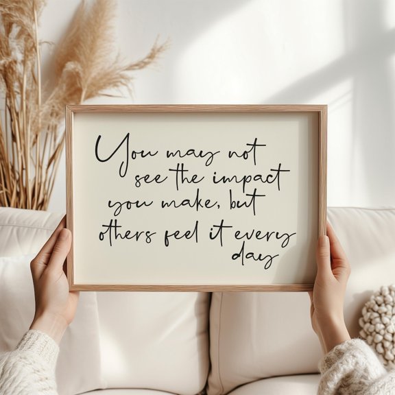 You May Not See Your Impact Poster, Inspirational Gift for Her, Meaningful, Thank You Gift and Decorative Home Gallery Display