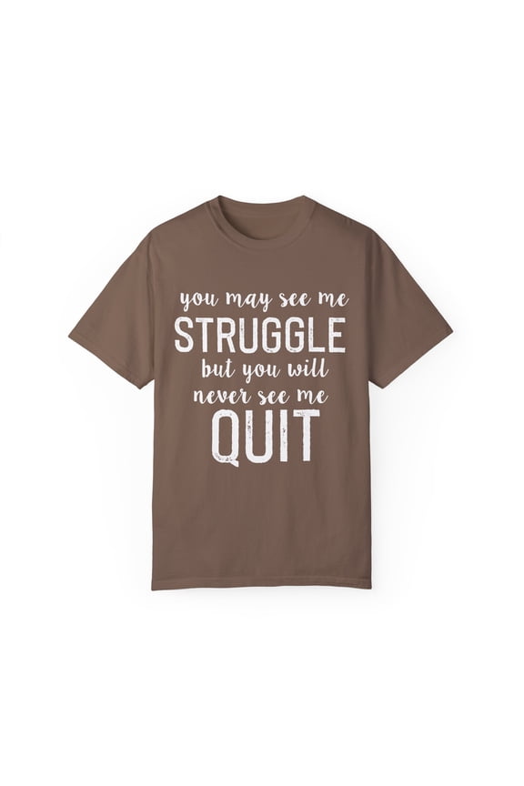You May See Me Struggle But You Will Never See Me Quit Marathon Tank Top | Workout Clothes | Motivational| Inspirational Unisex Garment-Dyed T-shirt