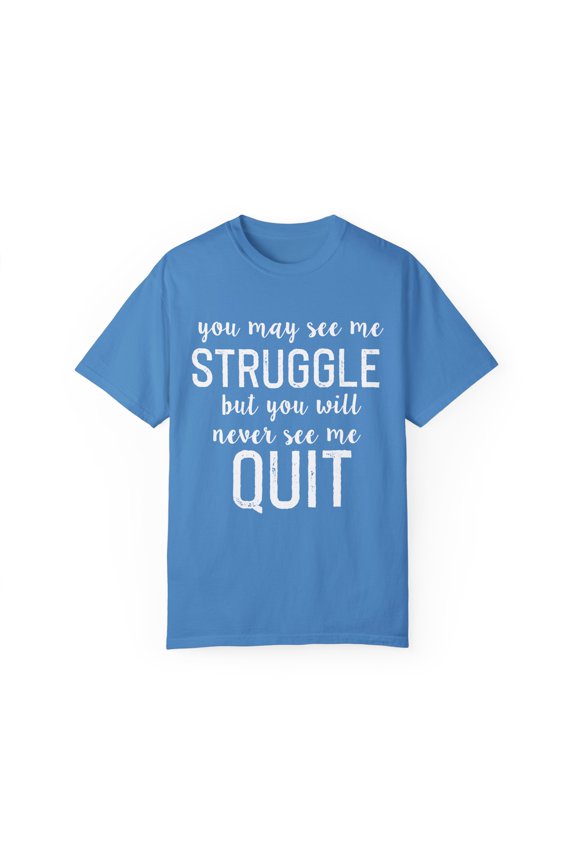 You May See Me Struggle But You Will Never See Me Quit Marathon Tank Top | Workout Clothes | Motivational| Inspirational Unisex Garment-Dyed T-shirt