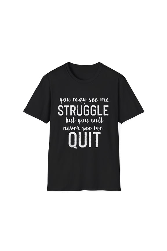 You May See Me Struggle But You Will Never See Me Quit Marathon Tank Top | Workout Clothes | Motivational| Inspirational Unisex Softstyle T-Shirt