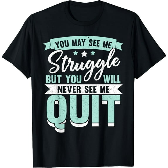 You May See Me Struggle But You Will Never See Me Quit T-Shirt