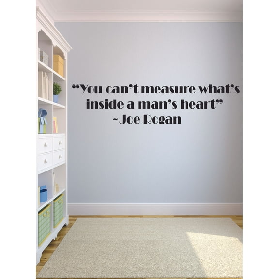 You Can't Measure What's Inside A Man's Heart Joe Rogan Martial Arts Inspiration Quote Peel & Stick Custom Wall Decal Vinyl Art Sticker for Home Bedroom Windows Walls Decoration Size (17x30 inch)