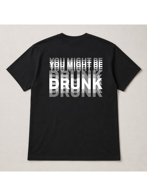 You Might Be Drunk Graphic T-Shirt, Unisex Classic Fit Funny Slogan Tee
