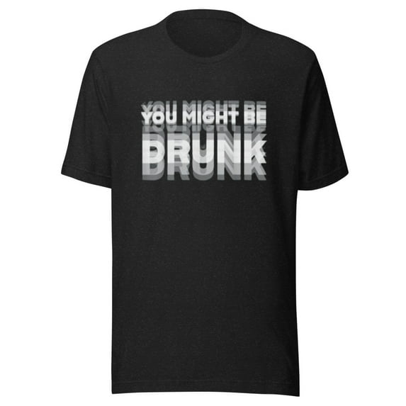 You Might Be Drunk Shirt (Black Heather, S)