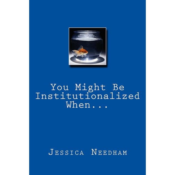 You Might Be Institutionalized When. Paperback 1495228851 9781495228858 Jessica Needham