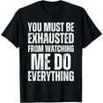 thumbnail image 1 of You Must Be Exhausted From Watching Me Do Everything T-Shirt, 1 of 4