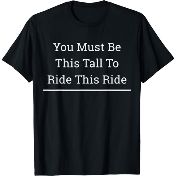 You Must Be This Tall To Ride T-Shirt
