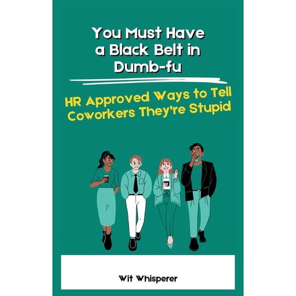 You Must Have a Black Belt in Dumb-fu: HR Approved Ways to Tell Coworkers They're Stupid (Stocking Stuffers For Adults) (Paperback)