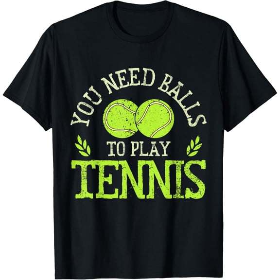 You Need Balls to Play Tennis Racket Sports Athlete Tennis T-Shirt